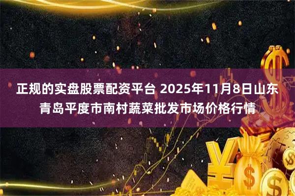 正规的实盘股票配资平台 2025年11月8日山东青岛平度市南村蔬菜批发市场价格行情