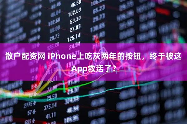 散户配资网 iPhone上吃灰两年的按钮,终于被这App救活了?
